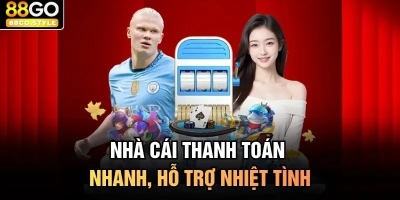 Nhà cái thanh toán nhanh, hỗ trợ nhiệt tình